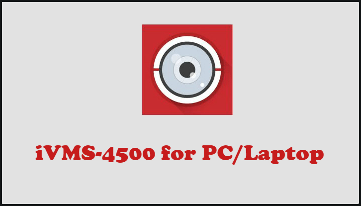 iVMS-4500 on PC and Laptop