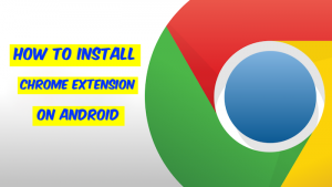 How to Install Google Chrome Extensions on your Android