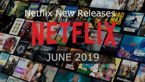 Netflix Releases Of June 2019: Best Movies & TV Shows You Can Stream Right Now